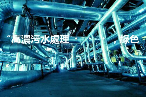“高濃污水處理，綠色環(huán)保新篇章”